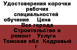 Удостоверения корочки рабочих специальностей (обучение) › Цена ­ 2 500 - Все города Строительство и ремонт » Услуги   . Томская обл.,Кедровый г.